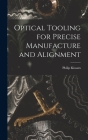 Optical Tooling for Precise Manufacture and Alignment By Philip 1896- Kissam Cover Image