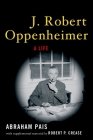 J. Robert Oppenheimer: A Life By Abraham Pais, Robert P. Crease (With) Cover Image