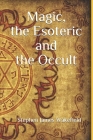 Magic, the Esoteric and the Occult By Stephen James Wakefield Cover Image