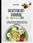 Galveston Diet Cookbook for Beginners: A Complete Cookbook Filled with Budget-friendly, Easy and Perfect Recipes for Beginners, Offering Tasty Options Cover Image