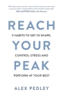 Reach Your Peak: 9 habits to get in shape, control stress and perform at your best By Alex Pedley Cover Image