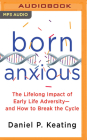 Born Anxious: The Lifelong Impact of Early Life Adversity - And How to Break the Cycle Cover Image