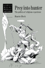 Prey Into Hunter: The Politics of Religious Experience (Lewis Henry Morgan Lectures) By Maurice Bloch, Alfred Harris (Foreword by) Cover Image