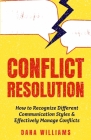 Conflict Resolution: How to Recognize Different Communication Styles & Effectively Manage Conflicts By Dana Williams Cover Image