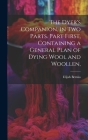 The Dyer's Companion, in Two Parts. Part First, Containing a General Plan of Dying Wool and Woollen, Cover Image