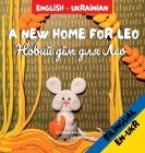 A New Home for Leo/Новий дім для Лео: Α Bilingual Children's By Olena Kalishuk, Yuliia Pozniak (Illustrator) Cover Image