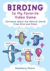 Birding Is My Favorite Video Game: Cartoons about the Natural World from Bird and Moon By Rosemary Mosco Cover Image