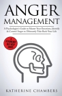 Anger Management: A Psychologist's Guide to Master Your Emotions, Identify & Control Anger To Ultimately Take Back Your Life By Katherine Chambers Cover Image