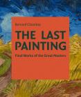 The Last Painting: Final Works of the Great Masters: From Giotto to Twombly Cover Image