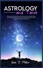Astrology and Tarot: Discover the Connections and Secrets between Zodiac Signs, Tarot Reading, and Numerology. Unleash your Authentic-Self Cover Image