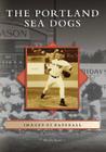 The Portland Sea Dogs (Images of Baseball) By Wendy Sotos Cover Image
