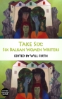 Take Six: Six Balkan Women Writers Cover Image