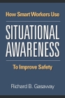 How smart workers use situational awareness to improve safety By Richard B. Gasaway Cover Image