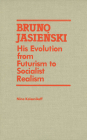 Bruno Jasienski: His Evolution from Futurism to Socialist Realism By Nina Kolesnikoff Cover Image