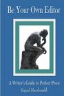 Be Your Own Editor: A Writer's Guide to Perfect Prose By Sigrid MacDonald Cover Image