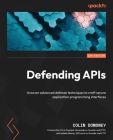 Defending APIs: Uncover advanced defense techniques to craft secure application programming interfaces Cover Image