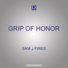 Grip of Honor By Sam J. Fires, Seth Podowitz (Read by), Stacy Gonzalez (Read by) Cover Image