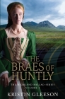 The Braes of Huntly (Highland Ballad #3) By Kristin Gleeson Cover Image