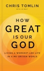 How Great Is Our God: Living a Worship-Led Life in a Me-Driven World By Chris Tomlin, J.D. Walt (With), Max Lucado (Foreword by) Cover Image