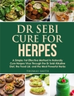Dr Sebi Cure for Herpes: A Simple Yet Effective Method to Naturally Cure Herpes Virus Through the Dr Sebi Alkaline Diet, the Food List, and the Cover Image