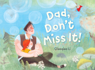 Dad, Don't Miss It! By Qiaoqiao Li Cover Image