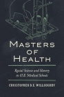 Masters of Health: Racial Science and Slavery in U.S. Medical Schools By Christopher Willoughby Cover Image