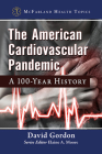 The American Cardiovascular Pandemic: A 100-Year History (McFarland Health Topics) By David Gordon, Elaine A. Moore (Editor) Cover Image