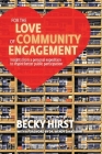 For the Love of Community Engagement: Insights from a personal expedition to inspire better public participation By Becky Hirst, Wendy Sarkissian (Foreword by) Cover Image
