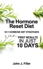The Hormone Reset Diet: 10+1 Hormone Diet Strategies with First Results in Just 10 Days By John J. Filler Cover Image