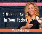 A Makeup Artist In Your Pocket: A Handguide To Properly Applying Makeup For Your Own Individual And Unique Features Cover Image