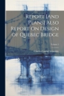 Report [And Plans] Also Report On Design of Quebec Bridge; Volume 2 By Charles Conrad Schneider Cover Image
