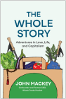 The Whole Story: Adventures in Love, Life, and Capitalism  By John Mackey Cover Image