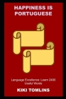 Happiness is Portuguese Language Excellence: Learn 2400 Useful Words By Kiki Tomlins Cover Image