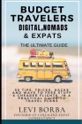 Budget Travelers, Digital Nomads & Expats: The Ultimate Guide: 50 Tips, Tricks, Hacks and Ways to Free Stuff & Cheaper Flights in a Practical Guide to By Levi Borba Cover Image