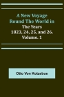 A New Voyage Round the World in the Years 1823, 24, 25, and 26. Vol. 1 By Otto Von Kotzebue Cover Image