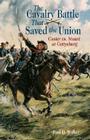 The Cavalry Battle That Saved the Union: Custer vs. Stuart at Gettysburg By Paul Walker Cover Image