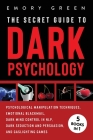 The Secret Guide To Dark Psychology: 5 Books in 1: Psychological Manipulation, Emotional Blackmail, Dark Mind Control in NLP, Dark Seduction and Persu Cover Image