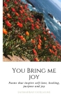 You Bring Me Joy: Poems that inspire self-love, healing, purpose and joy Cover Image