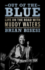 Out of the Blue: Life on the Road with Muddy Waters (American Made Music) By Brian Bisesi, Bob Margolin (Foreword by) Cover Image