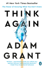 Think Again: The Power of Knowing What You Don't Know By Adam Grant Cover Image
