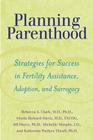 Planning Parenthood: Strategies for Success in Fertility Assistance, Adoption, and Surrogacy By Rebecca A. Clark, Gloria Richard-Davis, Jill Hayes Cover Image