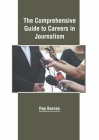 The Comprehensive Guide to Careers in Journalism By Roy Barnes (Editor) Cover Image