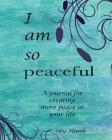 I Am So Peaceful: A journal for creating more peace in your life. By Sky Hawk Cover Image