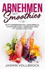 Abnehmen mit Smoothies: Fettverbrennung ankurbeln, Stoffwechsel anregen und fit durch den Tag By Jasmin Vollbrock Cover Image