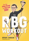 The Rbg Workout: How She Stays Strong . . . and You Can Too! By Bryant Johnson Cover Image