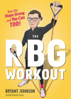 The RBG Workout: How She Stays Strong . . . and You Can Too! Cover Image