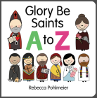 Glory Be Saints A to Z By Rebecca Pohlmeier Cover Image