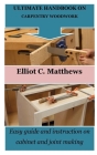 Ultimate Handbook on Carpentry Woodwork: Easy guide and instruction on cabinet and joint making By Elliot C. Matthews Cover Image