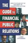 The Guide to Financial Public Relations: How to Stand Out in the Midst of Competitive Clutter By Larry Chambers Cover Image