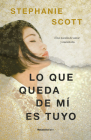 Lo que queda de mí es tuyo / What's Left of Me Is Yours By Stephanie Scott, Julia Osuna Aguilar (Translated by) Cover Image